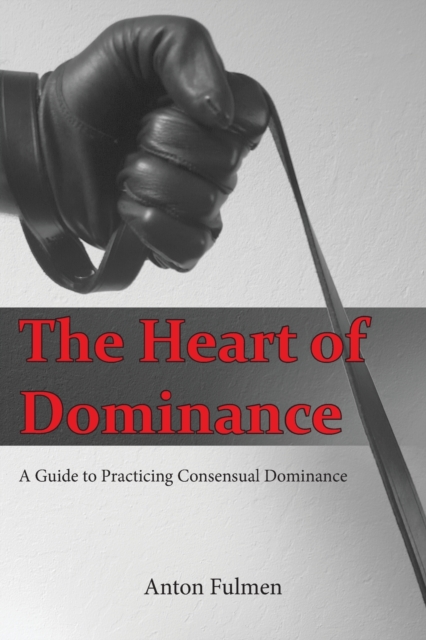 Image for The Heart of Dominance : a guide to practicing consensual dominance