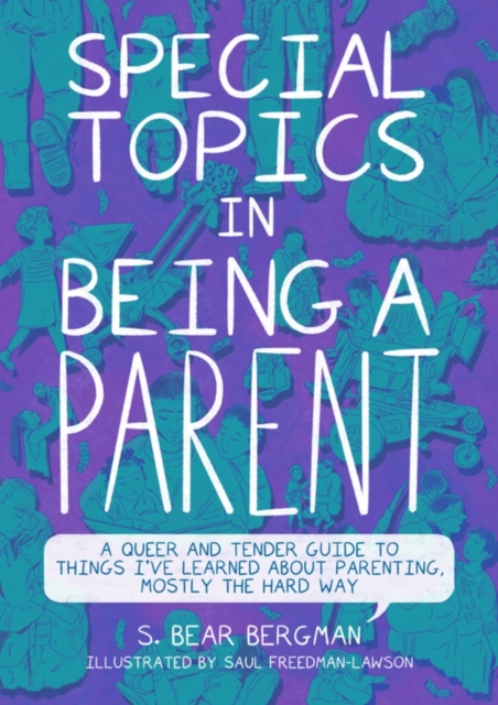 Cover for: Special Topics in Being a Parent : A Queer and Tender Guide to Things I've Learned About Parenting, Mostly the Hard Way