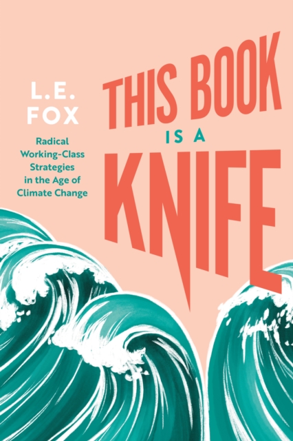 Image for This Book Is a Knife : Radical Working-Class Strategies in the Age of Climate Change