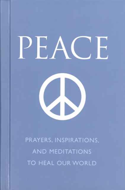 Image for Peace : Prayers, Inspirations and Meditations to Heal our World