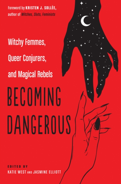 Image for Becoming Dangerous : Witchy Femmes, Queer Conjurers, and Magical Rebels