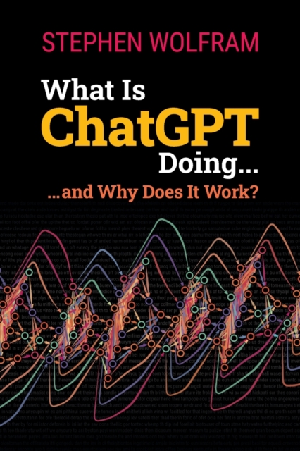 Cover for: What Is ChatGPT Doing ... and Why Does It Work?