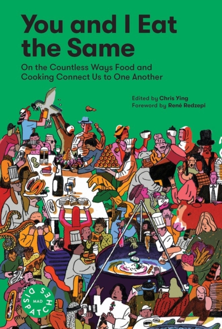 Cover for: You and I Eat the Same: : On the Countless Ways Food and Cooking Connect Us to One Another (MAD Dispatches, Volume 1)