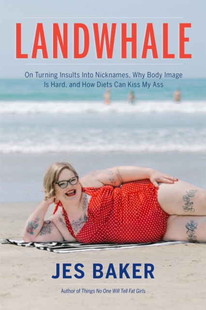 Image for Landwhale : On Turning Insults Into Nicknames, Why Body Image Is Hard, and How Diets Can Kiss My Ass