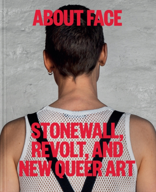 Cover for: About Face : Stonewall, Revolt, and New Queer Art