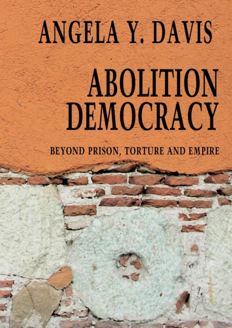 Cover for: Abolition Democracy - Open Media Series : Beyond Empire, Prisons, and Torture