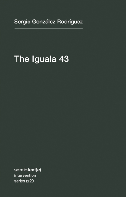 Image for The Iguala 43 : The Truth and Challenge of Mexico's Disappeared Students Volume 20