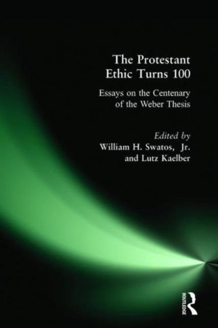 Cover for: The Protestant Ethic Turns 100 : Essays on the Centenary of the Weber Thesis