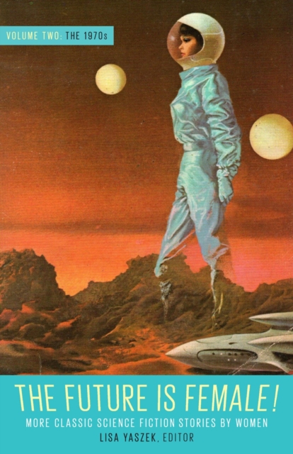 Cover for: Future Is Female Volume 2, The 1970s: More Classic Science Fiction Stories By Women : A Library of America Special Publication
