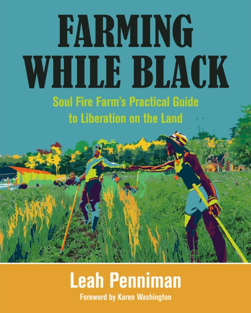 Image for Farming While Black : Soul Fire Farm's Practical Guide to Liberation on the Land