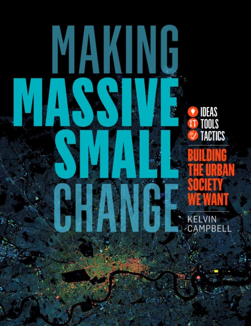Image for Making Massive Small Change : Ideas, Tools, Tactics: Building the Urban Society We Want