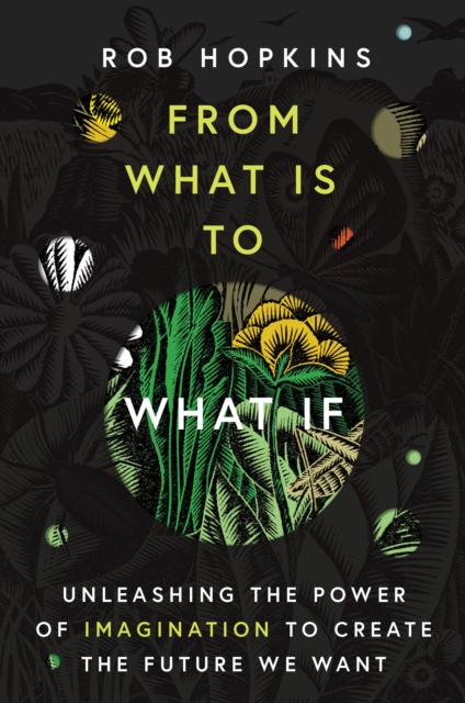 Image for From What Is to What If : Unleashing the Power of Imagination to Create the Future We Want