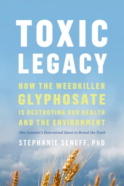 Image for Toxic Legacy : How the Weedkiller Glyphosate Is Destroying Our Health and the Environment