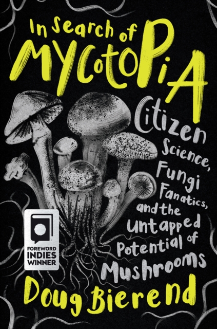 Cover for: In Search of Mycotopia : Citizen Science, Fungi Fanatics, and the Untapped Potential of Mushrooms