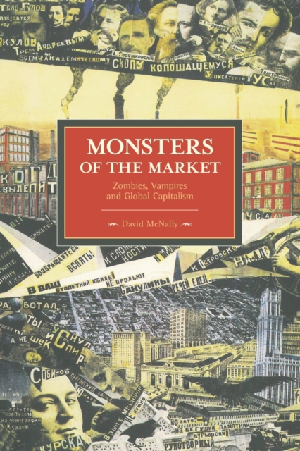 Image for Monsters Of The Market: Zombies, Vampires And Global Capitalism : Historical Materialism, Volume 30