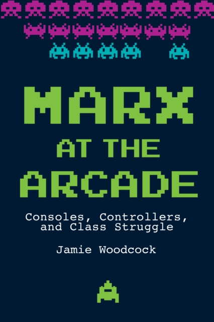 Image for Marx at the Arcade : Consoles, Controllers, and Class Struggle