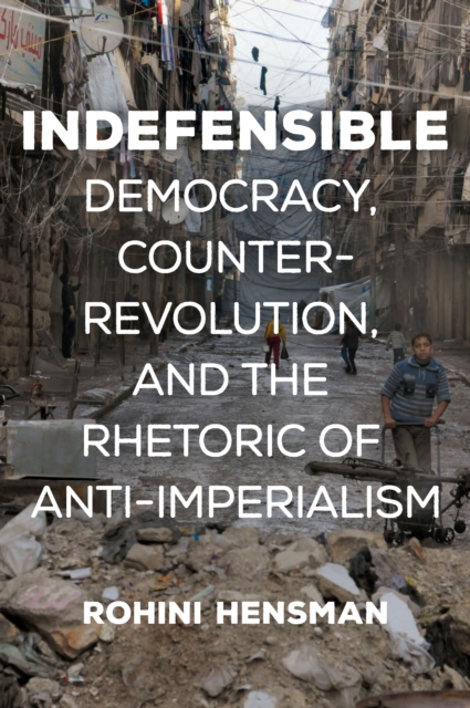 Image for Indefensible : Democracy, Counter-Revolution, and the Rhetoric of Anti-Imperialism