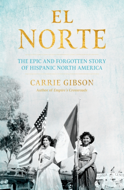 Image for El Norte : The Epic and Forgotten Story of Hispanic North America