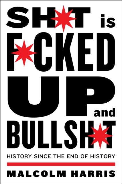 Image for Shit Is Fucked Up And Bullshit : History Since the End of History