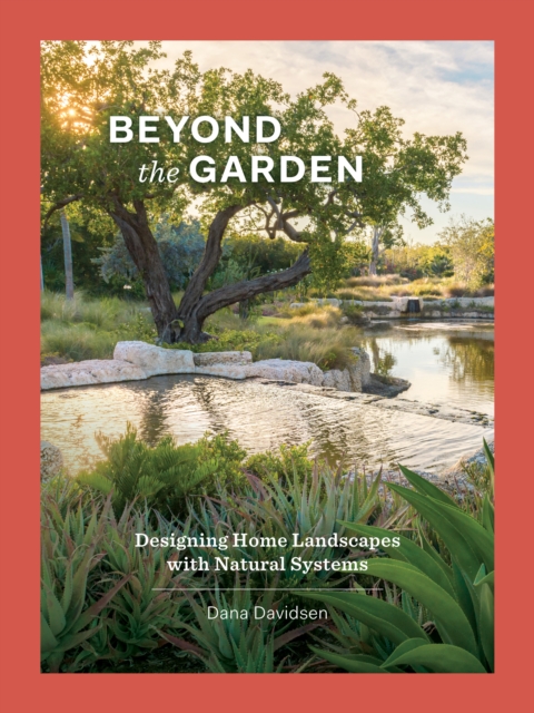 Image for Beyond the Garden : Designing Home Landscapes with Natural Systems