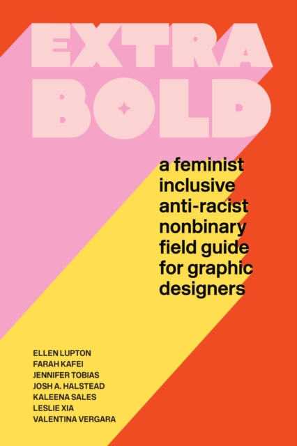 Image for Extra Bold : A Feminist, Inclusive, Anti-Racist, Nonbinary Field Guide for Graphic Designers