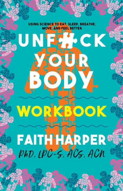 Cover for: Unfuck Your Body Workbook : Using Science to Eat, Sleep, Breathe, Move, and Feel Better Move, and Feel Better