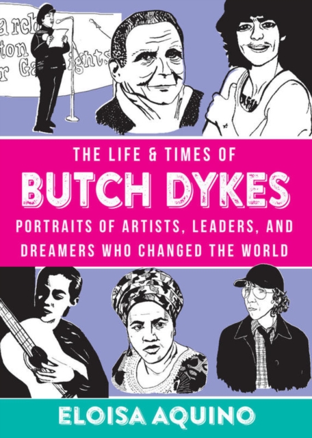 Cover for: The Life & Times Of Butch Dykes : Portraits of Artists, Leaders, and Dreamers Who Changed the World