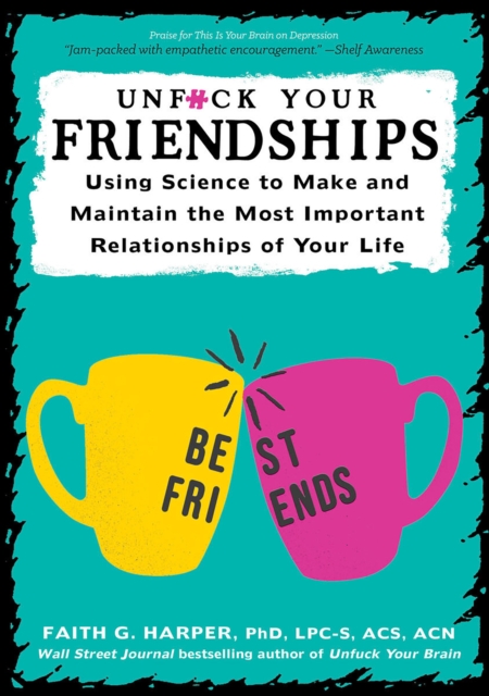 Cover for: Unfuck Your Friendships : Using Science to Make and Maintain the Most Important Relationships of Your Life