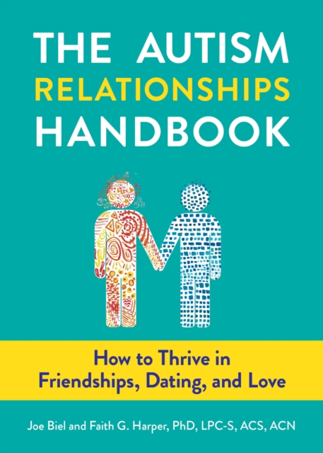 Cover for: The Autism Relationships Handbook : How to Thrive in Friendships, Dating, and Love