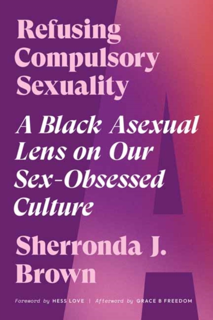 Image for Refusing Compulsory Sexuality : A Black Asexual Lens on Our Sex-Obsessed Culture