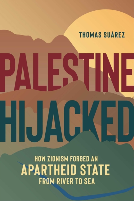 Cover for: Palestine Hijacked : How Zionism Forged an Apartheid State from River to Sea
