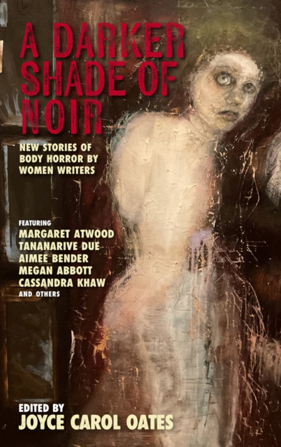 Cover for: A Darker Shade Of Noir : New Stories Of Body Horror By Women Writers