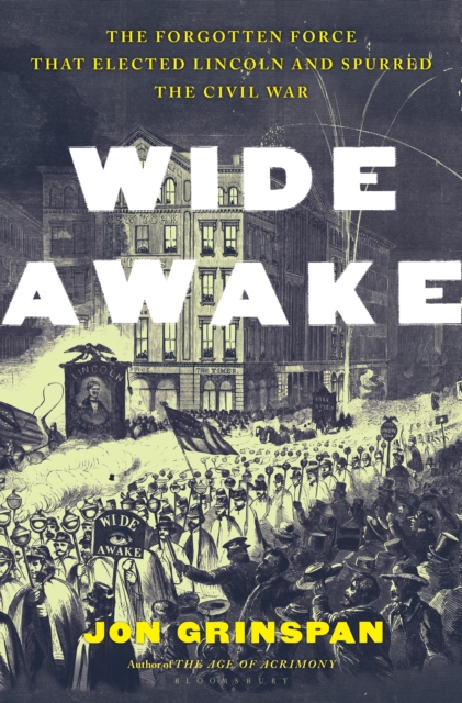 Image for Wide Awake : The Forgotten Force That Elected Lincoln and Spurred the Civil War