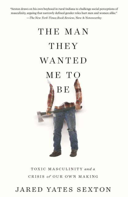 Cover for: The Man They Wanted Me to Be : Toxic Masculinity and a Crisis of Our Own Making