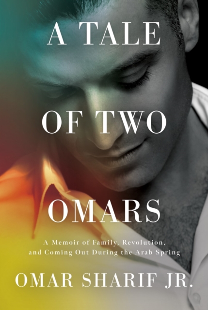 Cover for: A Tale Of Two Omars : A Memoir of Family, Revolution, and Coming Out During the Arab Spring