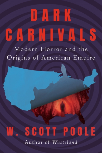Cover for: Dark Carnivals : Modern Horror and the Origins of American Empire