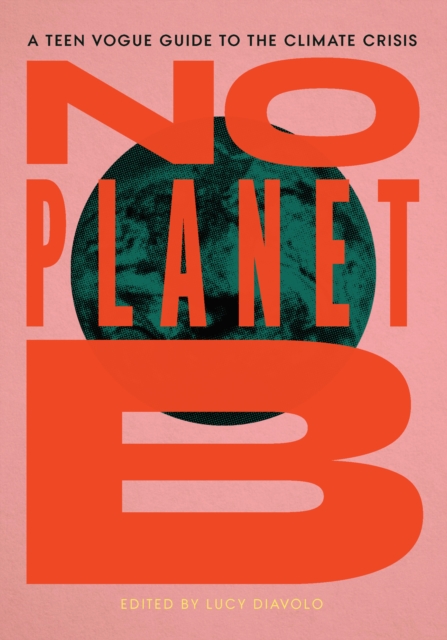 Cover for: No Planet B : A Teen Vogue Guide to the Climate Crisis