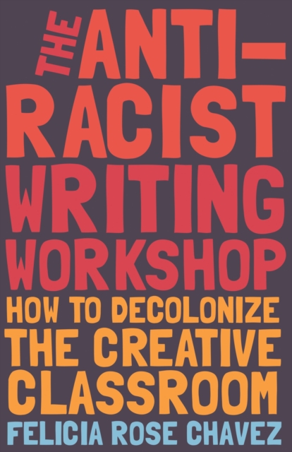 Image for The Anti-Racist Writing Workshop : How To Decolonize the Creative Classroom
