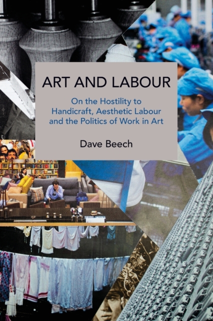 Image for Art and Labour : On the Hostility to Handicraft, Aesthetic Labour and the Politics of Work in Art