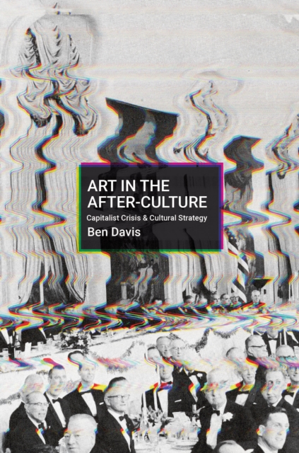 Image for Art in the After-Culture : Capitalist Crisis and Cultural Strategy