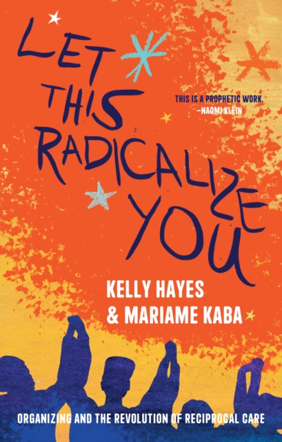 Cover for: Let This Radicalize You : The Revolution of Rescue and Reciprocal Care