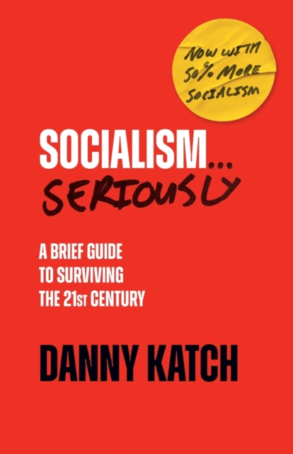 Cover for: Socialism . . . Seriously : A Brief Guide to Surviving the 21st Century (Revised & Updated Edition)