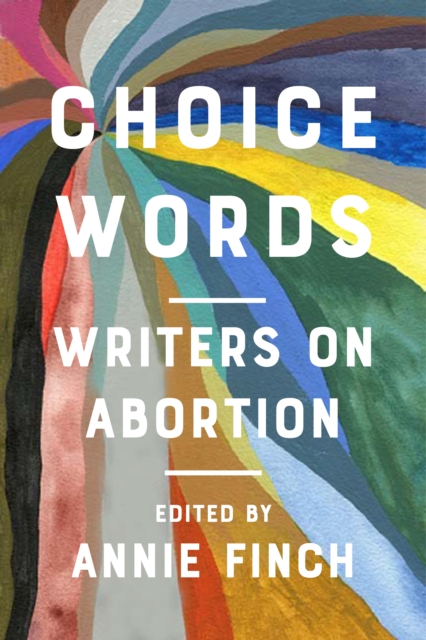 Cover for: Choice Words : Writers on Abortion