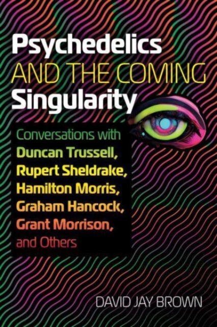 Image for Psychedelics and the Coming Singularity : Conversations with Duncan Trussell, Rupert Sheldrake, Hamilton Morris, Graham Hancock, Grant Morrison, and Others