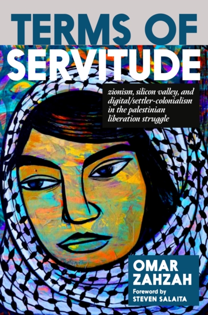 Image for Terms of Servitude : Zionism, Silicon Valley, and Digital/Settler-Colonialism in the Palestinian Liberation Struggle