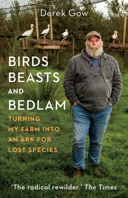 Image for Birds, Beasts and Bedlam : Turning My Farm into an Ark for Lost Species