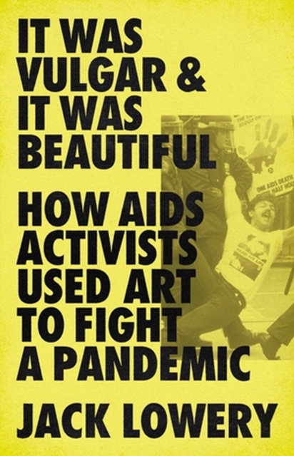 Image for It Was Vulgar and It Was Beautiful : How AIDS Activists Used Art to Fight a Pandemic