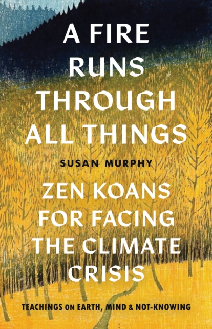 Image for A Fire Runs through All Things : Zen Koans for Facing the Climate Crisis
