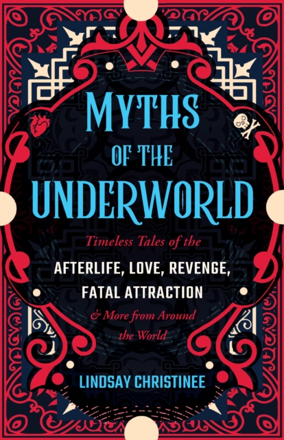 Image for Myths Of The Underworld : Timeless Tales of the Afterlife, Love, Revenge, Fatal Attraction and More from around the World (Includes Stories about Hades and Persephone, Kali, the Shinigami, and More)