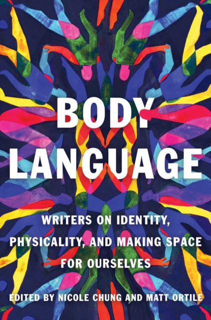 Image for Body Language : Writers on Identity, Physicality, and Making Space for Ourselves